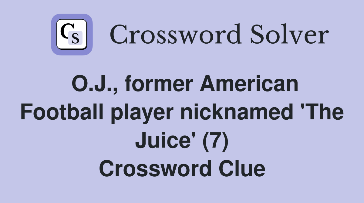 O.J., former American Football player nicknamed 'The Juice' (7